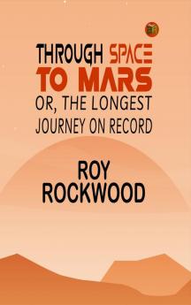 Through Space to Mars; Or the Longest Journey on Record