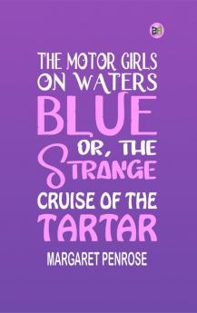 The Motor Girls on Waters Blue; Or the Strange Cruise of the Tartar