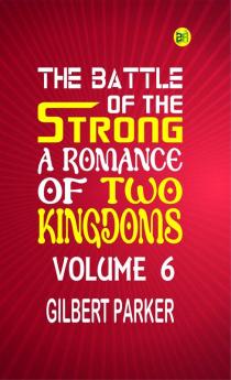 The Battle of the Strong: A Romance of Two Kingdoms Volume 6