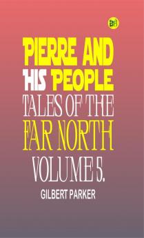 Pierre and His People: Tales of the Far North. Volume 5.