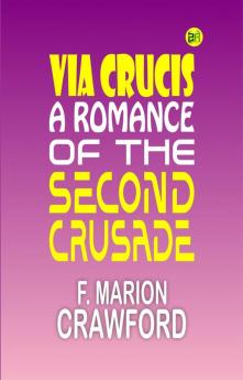 Via Crucis: A Romance of the Second Crusade