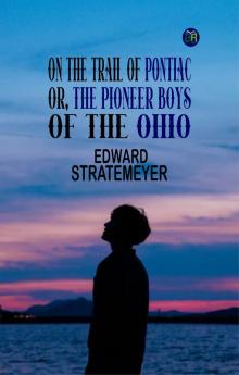 On the Trail of Pontiac; Or The Pioneer Boys of the Ohio