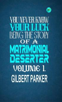 You Never Know Your Luck; being the story of a matrimonial deserter. Volume 1.