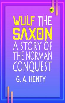 Wulf the Saxon: A Story of the Norman Conquest