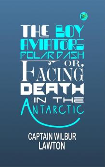 The Boy Aviators' Polar Dash; or Facing Death in the Antarctic