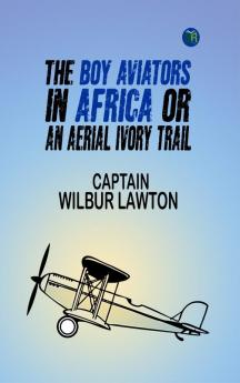 The Boy Aviators in Africa; Or an Aerial Ivory Trail