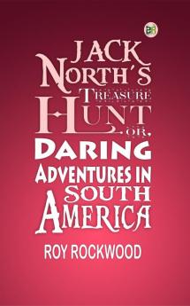 Jack North's Treasure Hunt; Or Daring Adventures in South America