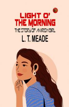 Light O' the Morning: The Story of an Irish Girl