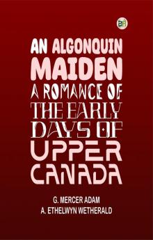 An Algonquin Maiden: A Romance of the Early Days of Upper Canada