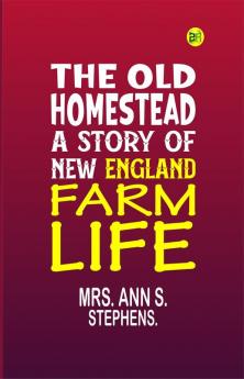 THE OLD HOMESTEAD A STORY OF NEW ENGLAND FARM LIFE.
