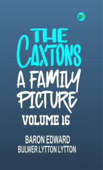 The Caxtons: A Family Picture Volume 16