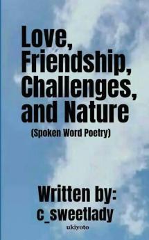 Love Friendship Challenges and Nature (Spoken Word Poetry)