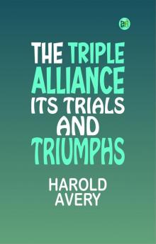 The Triple Alliance Its Trials and Triumphs