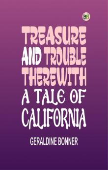 Treasure and Trouble Therewith: A Tale of California