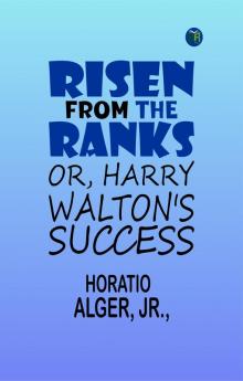 Risen from the Ranks; Or Harry Walton's Success