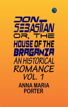 Don Sebastian; or The house of the Braganza: An historical romance. vol. 1