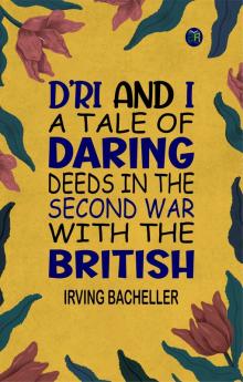D'Ri and I: A Tale of Daring Deeds in the Second War with the British