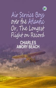 Air Service Boys over the Atlantic; Or The Longest Flight on Record