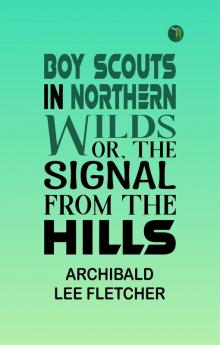 Boy Scouts in Northern Wilds; Or The Signal from the Hills