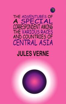 THE ADVENTURES OF A SPECIAL CORRESPONDENT AMONG THE VARIOUS RACES AND COUNTRIES OF CENTRAL ASIA