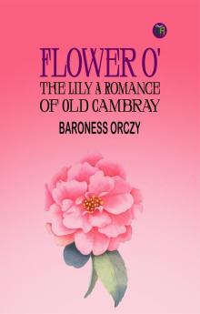 Flower o' the Lily A Romance of Old Cambray