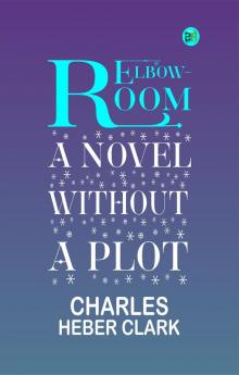 Elbow-Room: A Novel Without a Plot