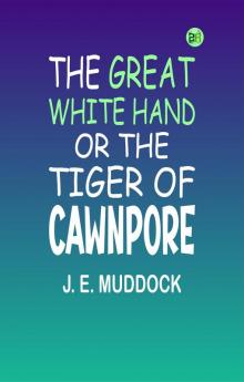 THE GREAT WHITE HAND OR THE TIGER OF CAWNPORE