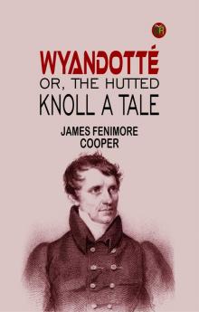 WYANDOTTÉ; OR THE HUTTED KNOLL: A TALE