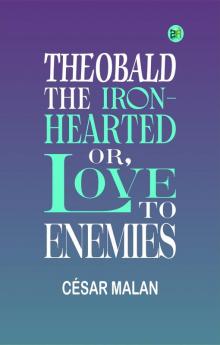 Theobald the Iron-Hearted; Or Love to Enemies