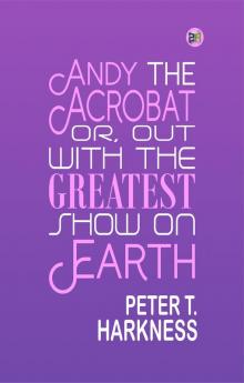 Andy the Acrobat Or Out with the Greatest Show on Earth