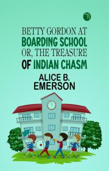 Betty Gordon at Boarding School; Or The Treasure of Indian Chasm