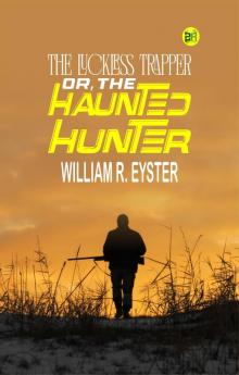 The luckless trapper; or The haunted hunter