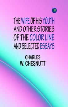 The Wife of his Youth and Other Stories of the Color Line and Selected Essays