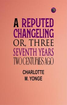 A Reputed Changeling; Or Three Seventh Years Two Centuries Ago