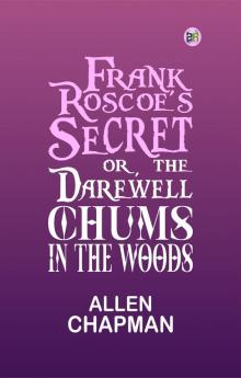 Frank Roscoe's Secret; Or the Darewell Chums in the Woods