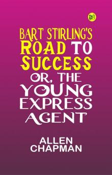 Bart Stirling's Road to Success; Or The Young Express Agent
