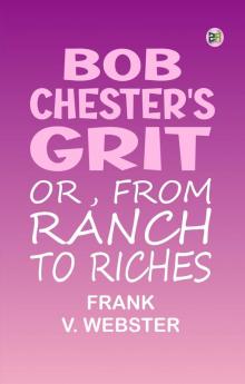 Bob Chester's Grit; Or From Ranch to Riches
