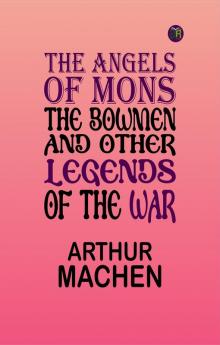The Angels of Mons: The Bowmen and Other Legends of the War