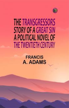 The Transgressors. Story of a Great Sin. A Political Novel of the Twentieth Century