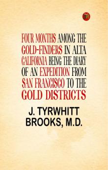 Four Months Among the Gold-Finders in Alta California Being the Diary of an Expedition From San Francisco to the Gold Districts