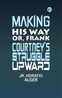 Making His Way; Or Frank Courtney's Struggle Upward