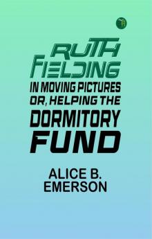 Ruth Fielding in Moving Pictures; Or Helping the Dormitory Fund