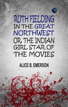 Ruth Fielding in the Great Northwest; Or The Indian Girl Star of the Movies