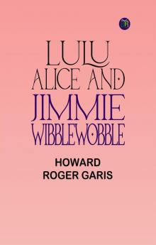 Lulu Alice and Jimmie Wibblewobble