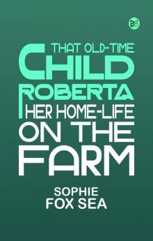 That Old-Time Child Roberta: Her Home-Life on the Farm