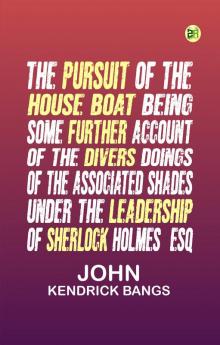 The Pursuit of the House-Boat Being Some Further Account of the Divers Doings of the Associated Shades under the Leadership of Sherlock Holmes Esq.