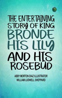 The entertaining story of King Brondé his Lily and his Rosebud