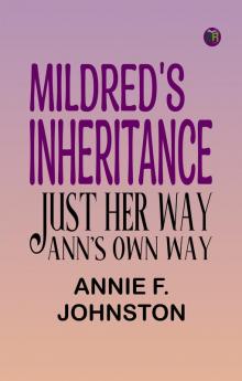 Mildred's Inheritance; Just Her Way; Ann's Own Way