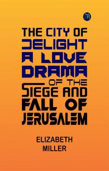 The City of Delight: A Love Drama of the Siege and Fall of Jerusalem