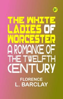 The White Ladies of Worcester: A Romance of the Twelfth Century